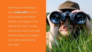 Growing your following is
about being visible any time
your followers and future
followers are logged in and
viewing their...