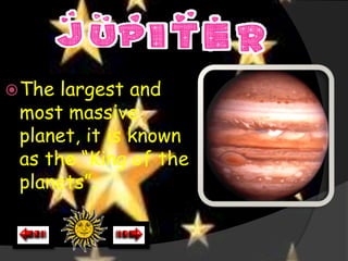  The largest and
 most massive
 planet, it is known
 as the “King of the
 planets”.
 