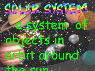  a system of
objects in
orbit around
 