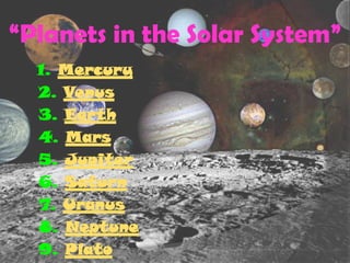 “Planets in the Solar System”
  1. Mercury
  2. Venus
  3. Earth
  4. Mars
  5. Jupiter
  6. Saturn
  7. Uranus
  8. Neptune
  9. Plato
 