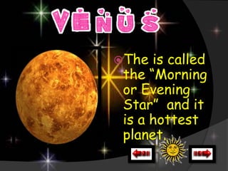 The  is called
 the “Morning
 or Evening
 Star” and it
 is a hottest
 planet.
 