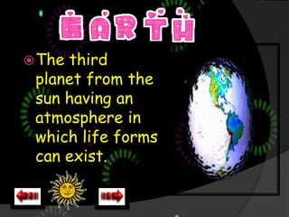  Thethird
 planet from the
 sun having an
 atmosphere in
 which life forms
 can exist.
 