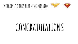 WELCOME TO THIS LEARNING MISSION
CONGRATULATIONS
 