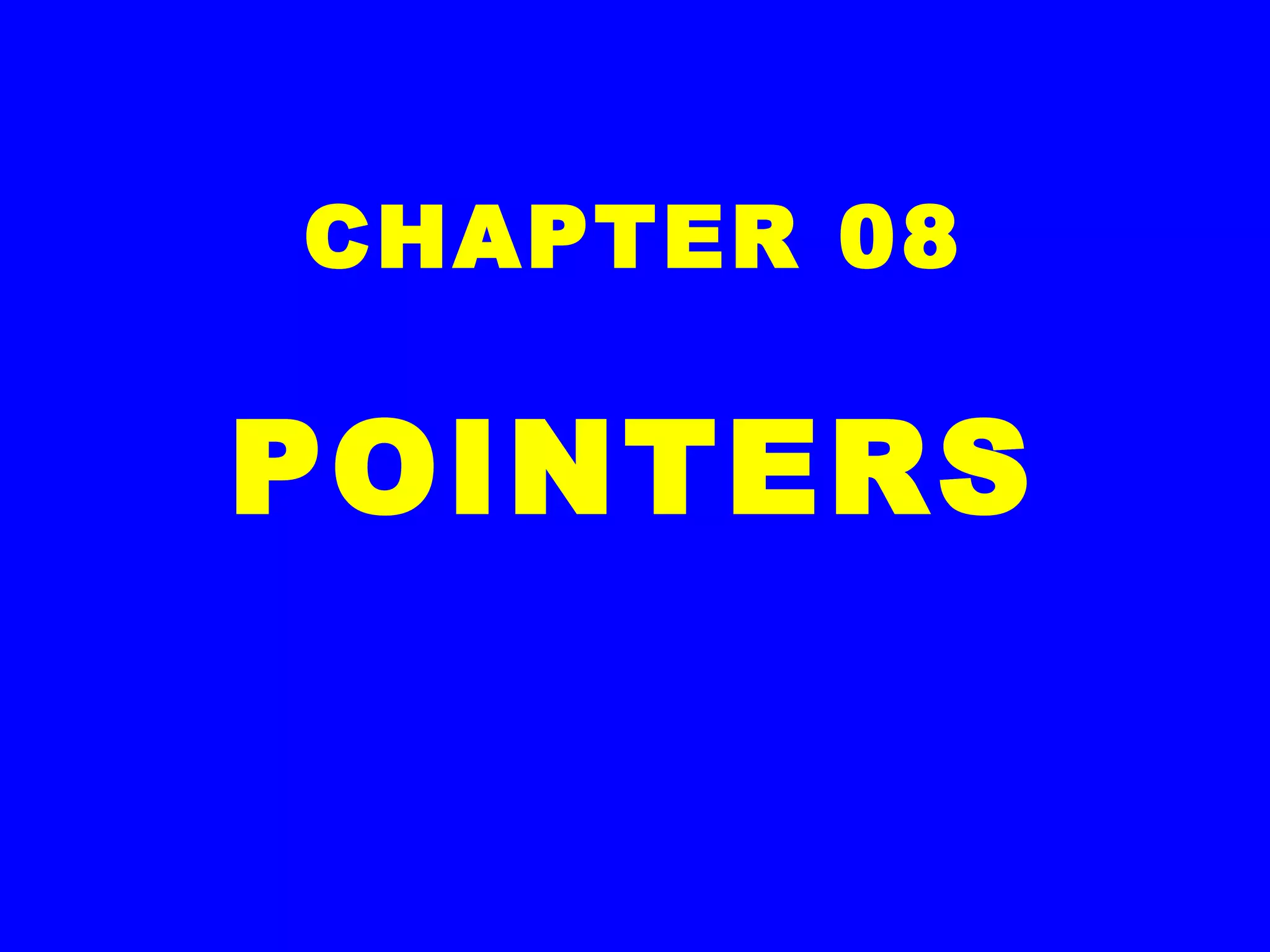 CHAPTER 08
POINTERS
 