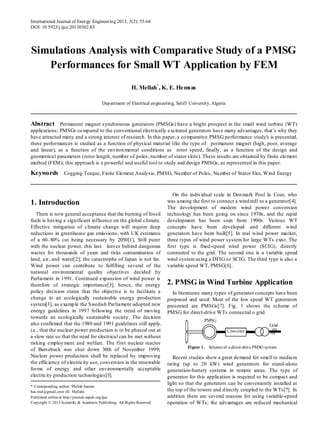 International Journal of Energy Engineering 2013, 3(2): 55-64
DOI: 10.5923/j.ijee.20130302.03
Simulations Analysis with Comparative Study of a PMSG
Performances for Small WT Application by FEM
H. Mellah*
, K. E. Hemsas
Department of Electrical engineering, Setif1 University, Algeria
Abstract Permanent magnet synchronous generators (PMSGs) have a bright prospect in the small wind turbine (WT)
applications; PMSGs compared to the conventional electrically excitated generators have many advantages, that’s why they
have attracted many and a strong interest of research. In this paper, a comparative PMSG performance study's is presented,
these performances is studied as a function of physical material like the type of permanent magnet (high, poor, average
and linear), as a function of the environmental conditions as rotor speed, finally, as a function of the design and
geometrical parameters (rotor length, number of poles, number of stator slots). These results are obtained by finite element
method (FEM); this approach is a powerful and useful tool to study and design PMSGs, as represented in this paper.
Keywords Cogging Torque, Finite Element Analysis, PMSG, Number of Poles, Number of Stator Slot, Wind Energy
1. Introduction
There is now general acceptance that the burning of fossil
fuels is having a significant influence on the global climate.
Effective mitigation of climate change will require deep
reductions in greenhouse gas emissions, with UK estimates
of a 60–80% cut being necessary by 2050[1], Still purer
with the nuclear power, this last leaves behind dangerous
wastes for thousands of years and risks contamination of
land, air, and water[2]; the catastrophe of Japan is not far.
Wind power can contribute to fulfilling several of the
national environmental quality objectives decided by
Parliament in 1991. Continued expansion of wind power is
therefore of strategic importance[3], hence, the energy
policy decision states that the objective is to facilitate a
change to an ecologically sustainable energy production
system[3], as example the Swedish Parliament adopted new
energy guidelines in 1997 following the trend of moving
towards an ecologically sustainable society. The decision
also confirmed that the 1980 and 1991 guidelines still apply,
i.e., that the nuclear power production is to be phased out at
a slow rate so that the need for electrical can be met without
risking employment and welfare. The first nuclear reactor
of Barseback was shut down 30th of November 1999;
Nuclear power production shall be replaced by improving
the efficiency of electricity use, conversion in the renewable
forms of energy and other environmentally acceptable
electricity production technologies[3].
* Corresponding author: Mellah hacene
has.mel@gmail.com (H. Mellah)
Published online at http://journal.sapub.org/ijee
Copyright © 2013 Scientific & Academic Publishing. All Rights Reserved
On the individual scale in Denmark Poul la Cour, who
was among the first to connect a windmill to a generator[4].
The development of modern wind power conversion
technology has been going on since 1970s, and the rapid
development has been seen from 1990s. Various WT
concepts have been developed and different wind
generators have been built[5]. In real wind power market,
three types of wind power system for large WTs exist. The
first type is fixed-speed wind power (SCIG), directly
connected to the grid. The second one is a variable speed
wind systemusing a DFIG or SCIG. The third type is also a
variable speed WT, PMSG[6].
2. PMSG in Wind Turbine Application
In literatures many types of generator concepts have been
proposed and used. Most of the low speed WT generators
presented are PMSGs[7]. Fig. 1 shows the scheme of
PMSG for direct-drive WTs connected o grid.
Figure 1. Scheme of a direct-drive PMSG system
Recent studies show a great demand for small to medium
rating (up to 20 kW) wind generators for stand-alone
generation-battery systems in remote areas. The type of
generator for this application is required to be compact and
light so that the generators can be conveniently installed at
the top of the towers and directly coupled to the WTs[7]. In
addition there are several reasons for using variable-speed
operation of WTs; the advantages are reduced mechanical
 