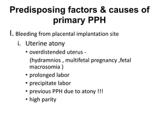 Predisposing factors & causes of
primary PPH
I. Bleeding from placental implantation site
i. Uterine atony
• overdistended...