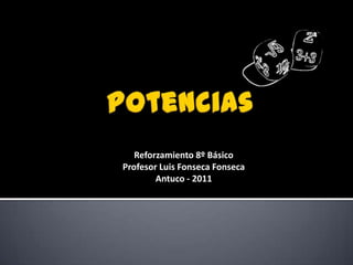 Potencias Reforzamiento 8º Básico  Profesor Luis Fonseca Fonseca Antuco - 2011 