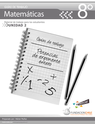 GUÍAS DE TRABAJO

Matemáticas
Material de trabajo para los estudiantes

UNIDAD 2

Preparado por: Héctor Muñoz
Diseño Gráfico por: www.genesisgrafica.cl

 