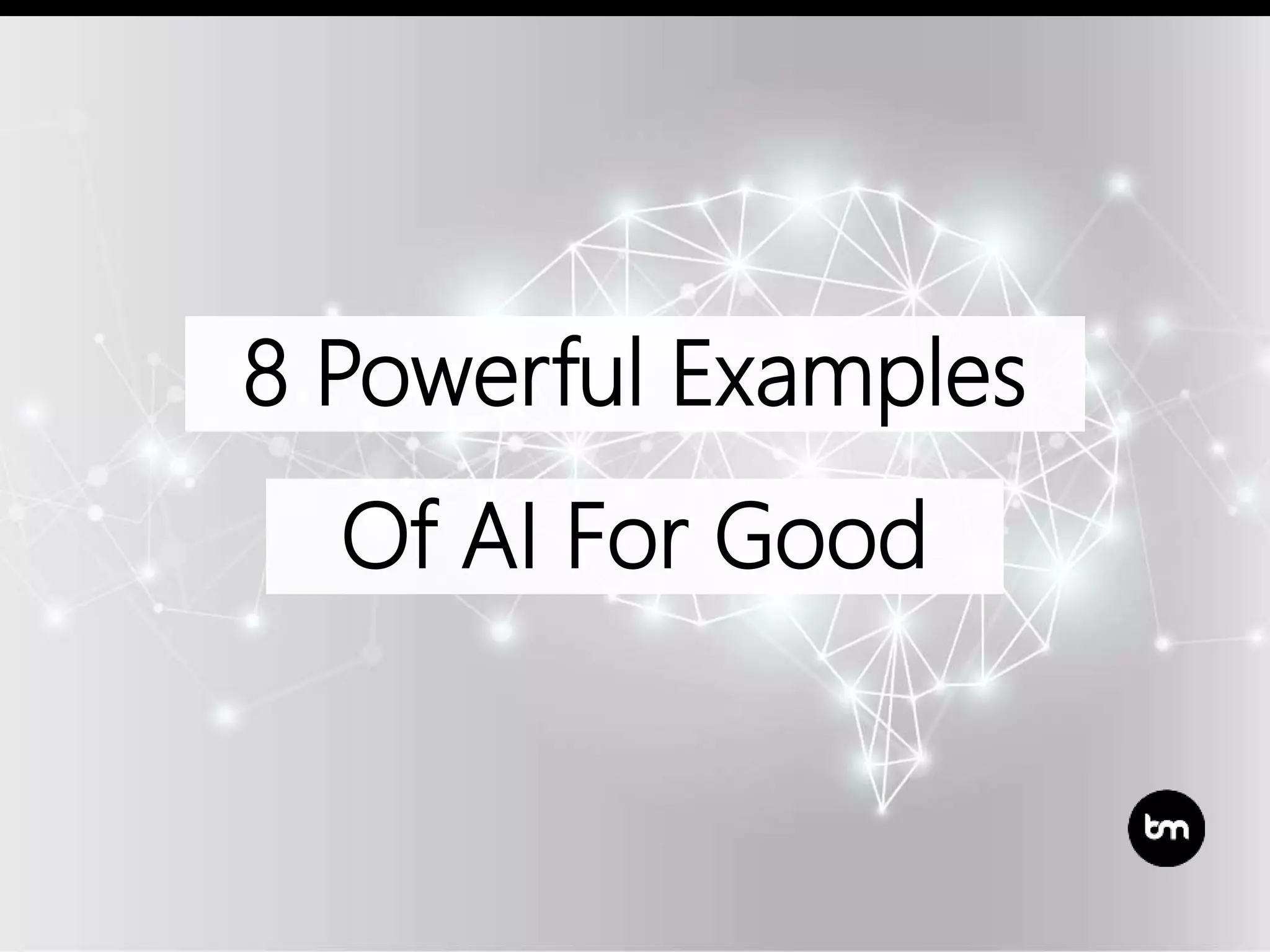8 Powerful Examples
Of AI For Good
 