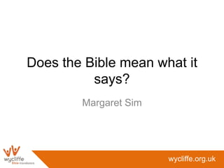 Does the Bible mean what it
          says?
        Margaret Sim




                       wycliffe.org.uk
 