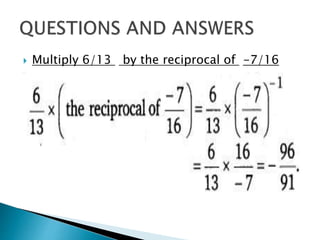 Multiply 6/13 by the reciprocal of -7/16
 