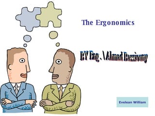The Ergonomics Evelean William BY Eng . Ahmad Bassiouny 