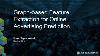 Graph-based Feature
Extraction for Online
Advertising Prediction
Kyle Napierkowski
RadiumOne
 