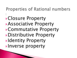 :
Closure Property
Associative Property
Commutative Property
Distributive Property
Identity Property
Inverse property
 