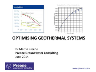 www.preene.com
OPTIMISING GEOTHERMAL SYSTEMS
Dr Martin Preene
Preene Groundwater Consulting
June 2014
 
