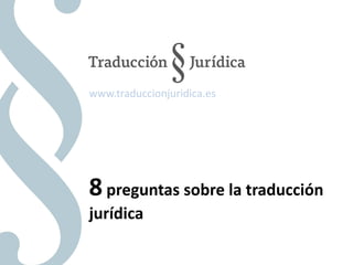 8preguntas sobre la traducción
jurídica
www.traduccionjuridica.es
 