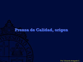 Prensa de Calidad, origen 
Prof. Eduardo Arriagada C. 
 