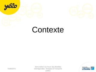 Contexte
15/06/2015
3ème édition du Forum des Mobilités
Interrégionales : Énergies & Transports
publics
4
 