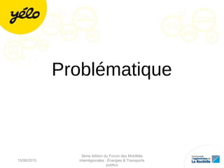 Problématique
15/06/2015
3ème édition du Forum des Mobilités
Interrégionales : Énergies & Transports
publics
8
 