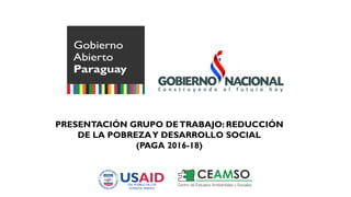 PRESENTACIÓN GRUPO DETRABAJO: REDUCCIÓN
DE LA POBREZAY DESARROLLO SOCIAL
(PAGA 2016-18)
 