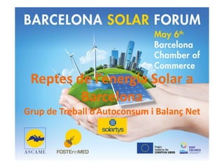 Reptes de l’energia Solar a
Barcelona
Grup de Treball d’Autoconsum i Balanç Net
 