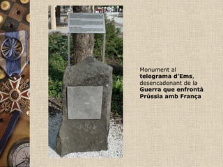 Monument al
telegrama d’Ems,
desencadenant de la
Guerra que enfrontà
Prússia amb França
 