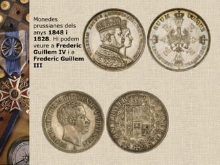Monedes
prussianes dels
anys 1848 i
1828. Hi podem
veure a Frederic
Guillem IV i a
Frederic Guillem
III
 