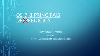 OS 7 8 PRINCIPAIS
DESPERDÍCIOS
CLAYTON K. N. PASSOS
@CKNP
HTTP://MEDIUM.COM/CODIGOREFINADO
 
