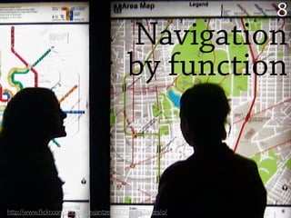 8
                                          Navigation
                                          by function



http://www.ﬂickr.com/photos/mvjantzen/377111497/sizes/o/
 