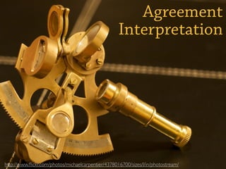 Agreement
                                                    Interpretation




http://www.ﬂickr.com/photos/michaelcarpentier/4378016700/sizes/l/in/photostream/
 