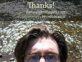 anks!
email dan@eightshapes.com
social networks brownorama
 