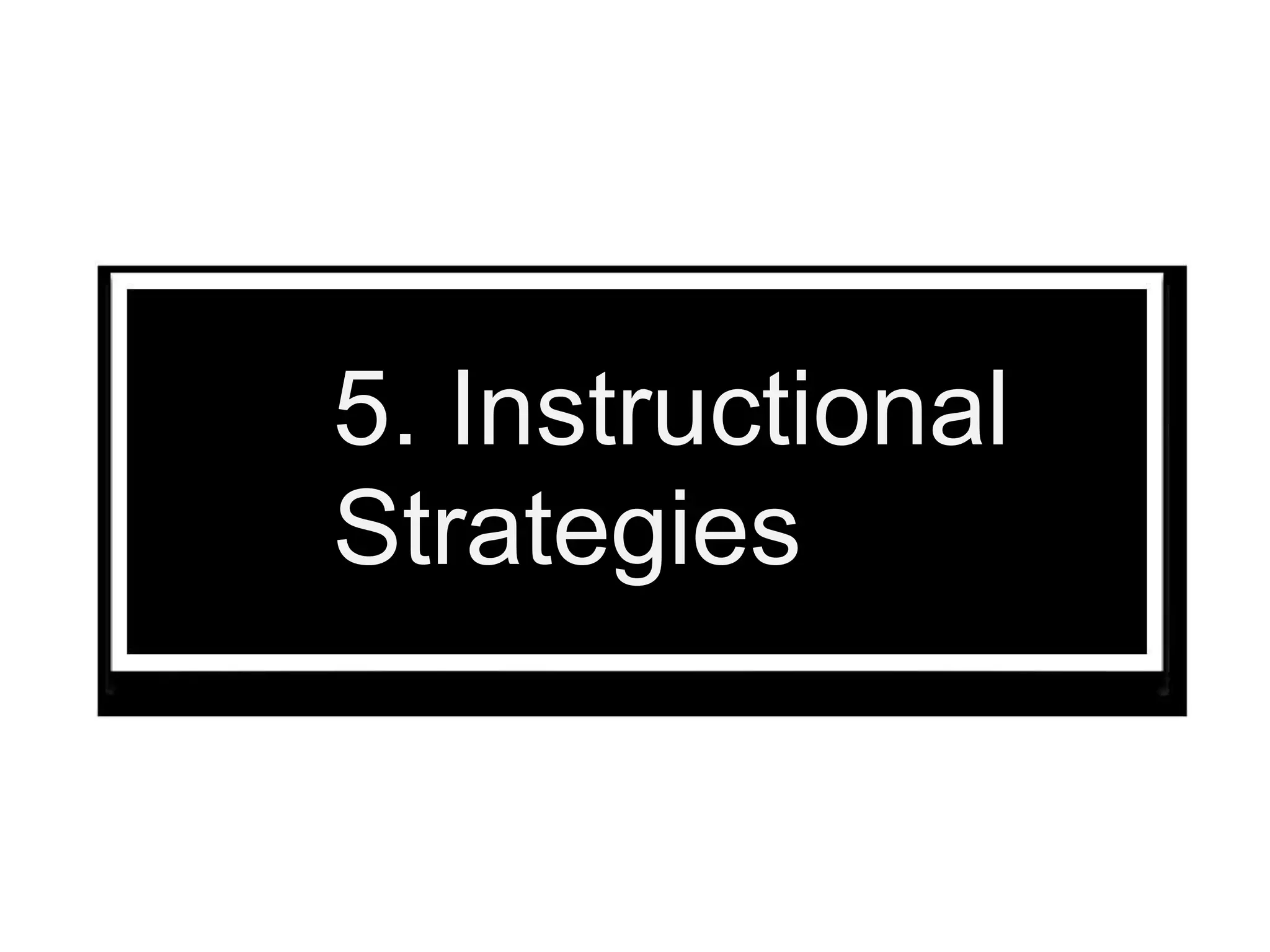 5. Instructional
Strategies
 