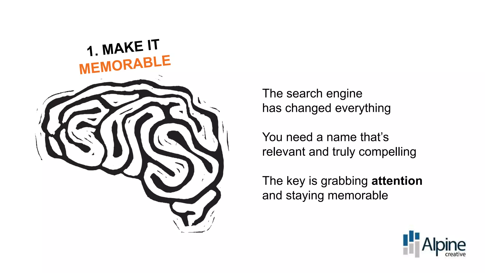 The search engine
has changed everything
You need a name that’s
relevant and truly compelling
The key is grabbing attention
and staying memorable

 