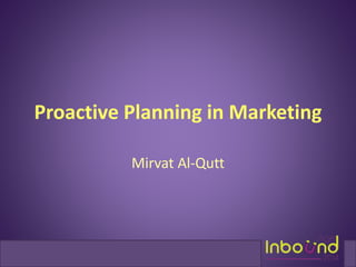 Proactive Planning in Marketing 
Mirvat Al-Qutt 
 