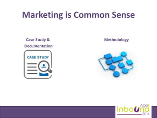 Marketing is Common Sense 
Case Study & 
Documentation 
Methodology 
 