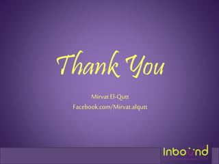 Thank You 
Mirvat El-Qutt 
Facebook.com/Mirvat.alqutt 
