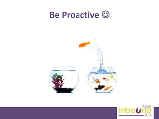Be Proactive  
 