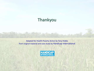 Thankyou

Adapted for Health Poverty Action by Tony Hobbs
from original material and case study by Handicap International

52

 