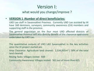 Version I:
what would you change/improve ?
• VERSION 1 :Number of direct beneficiaries:
UXO Lao staff in Savannakhet Provi...