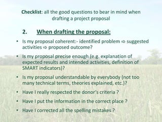 Checklist: all the good questions to bear in mind when
drafting a project proposal

2.

When drafting the proposal:

• Is ...