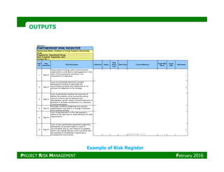 OUTPUTSOUTPUTS
Example of Risk Register
PROJECT RISK MANAGEMENT February 2016
 
