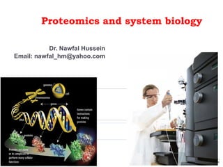 Proteomics and system biology
Dr. Nawfal Hussein
Email: nawfal_hm@yahoo.com
1
 