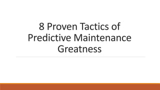 8 Proven Tactics of
Predictive Maintenance
Greatness
 
