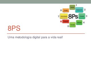 8PS
Uma metodologia digital para a vida real!
 