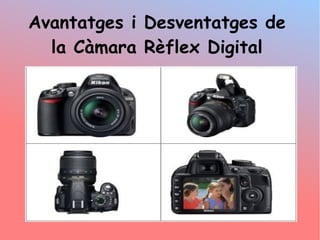 Avantatges i Desventatges de
la Cmara Rflex Digital
 