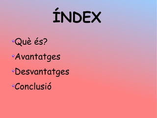 ?NDEX
Qu s?
Avantatges
Desvantatges
Conclusi
 
