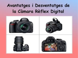 Avantatges i Desventatges de
la Càmara Rèflex Digital
 