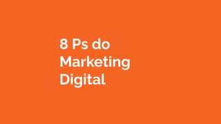 8 Ps do
Marketing
Digital
 