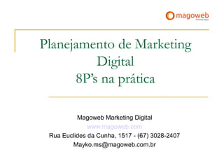 Planejamento de Marketing
Digital
8P’s na prática
Magoweb Marketing Digital
www.magoweb.com
Rua Euclides da Cunha, 1517 - (67) 3028-2407
Mayko.ms@magoweb.com.br
 