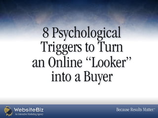 8 Psychological
 Triggers to Turn
an Online “Looker”
    into a Buyer
 